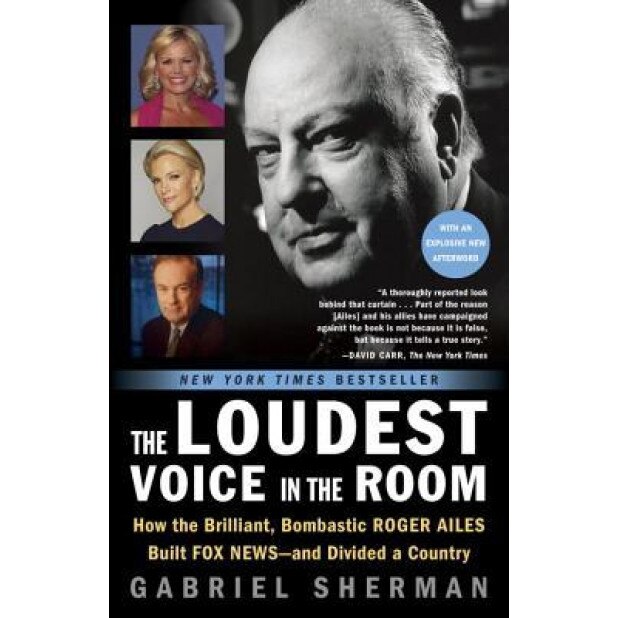 The Loudest Voice in the Room: How the Brilliant, Bombastic Roger Ailes Built Fox News and Divided a Country - Gabriel Sherman (Author)