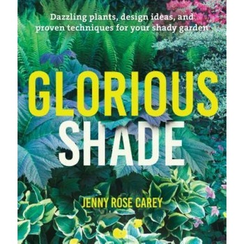 Glorious Shade: Dazzling Plants, Design Ideas, and Proven Techniques for Your Shady Garden, Jenny Rose Carey (Author) Glorious Shade: Dazzling Plants, Design Ideas, and Proven Techniques for Your Shady Garden, Jenny Rose Carey (Author)