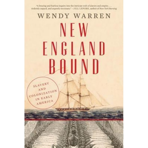 New England Bound: Slavery and Colonization in Early America, Wendy Warren (Author)