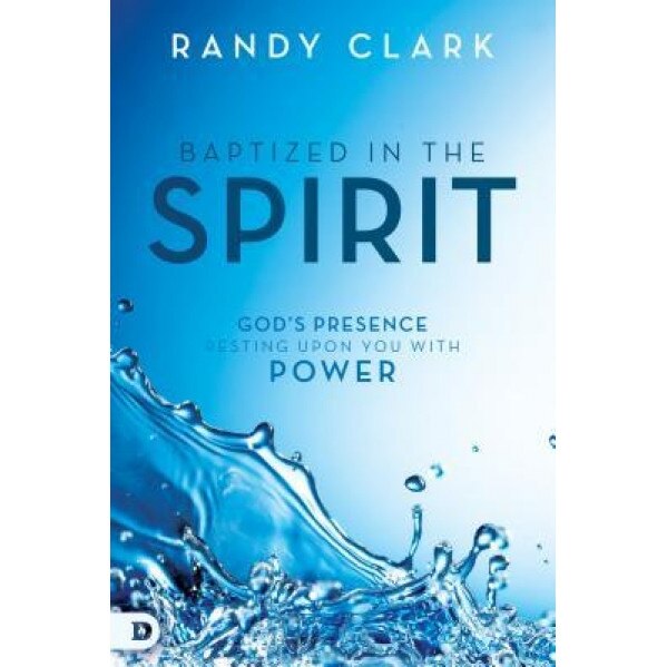 Baptized in the Spirit: God's Presence Resting Upon You with Power, Randy Clark (Author)