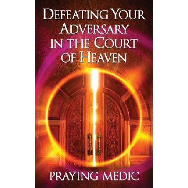 Defeating Your Adversary in the Court of Heaven, Praying Medic (Author)
