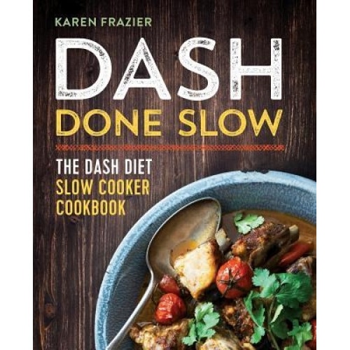 Dash Done Slow: The Dash Diet Slow Cooker Cookbook, Karen Frazier (Author)