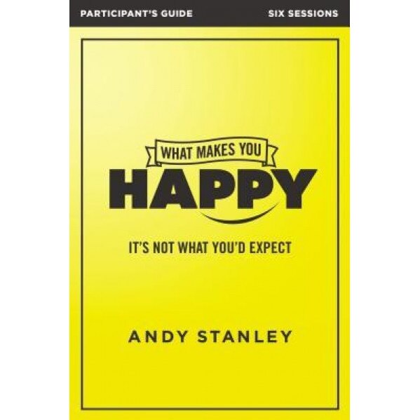 What Makes You Happy Participant's Guide, Andy Stanley (Author)
