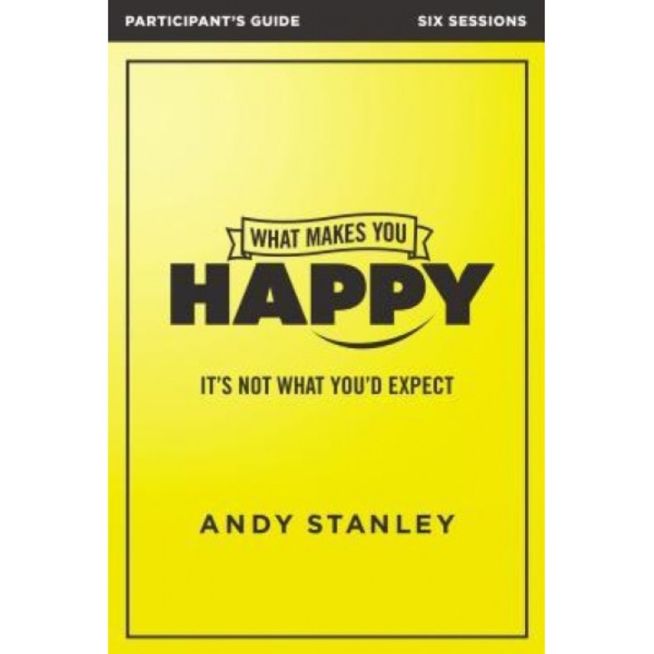 What Makes You Happy Participant's Guide, Andy Stanley (Author)