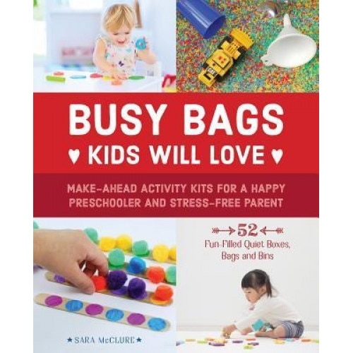 Busy Bags Kids Will Love: Make-Ahead Activity Kits for a Happy Preschooler and Stress-Free Parent, Sara McClure (Author)