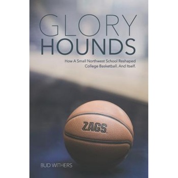 Glory Hounds: How a Small Northwest School Reshaped College Basketball.and Itself., Bud Withers (Author) Glory Hounds: How a Small Northwest School Reshaped College Basketball.and Itself., Bud Withers (Author)