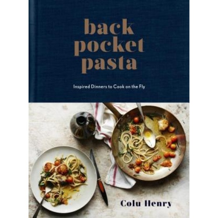 Back Pocket Pasta: Inspired Dinners to Cook on the Fly, Colu Henry (Author)