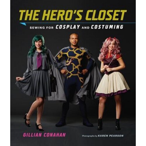 The Hero's Closet: Sewing for Cosplay and Costuming, Gillian Conahan (Author)