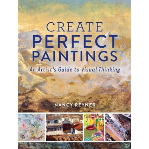 Create Perfect Paintings: An Artist's Guide to Visual Thinking, Nancy Reyner (Author)