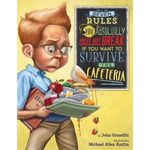 Seven Rules You Absolutely Must Not Break If You Want to Survive the Cafeteria, John Grandits (Author)