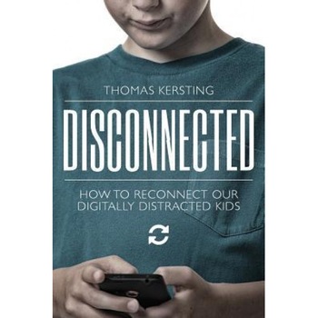 Disconnected: How to Reconnect Our Digitally Distracted Kids, MR Thomas J. Kersting (Author) Disconnected: How to Reconnect Our Digitally Distracted Kids, MR Thomas J. Kersting (Author)