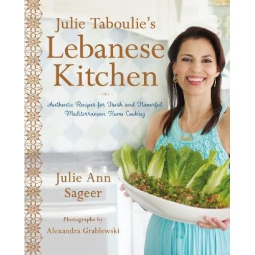 Julie Taboulie's Lebanese Kitchen: Authentic Recipes for Fresh and Flavorful Mediterranean Home Cooking, Julie Ann Sageer (Author)