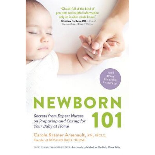 Newborn 101: Secrets from Expert Nurses on Preparing and Caring for Your Baby at Home, Carole Kramer Arsenault (Author)
