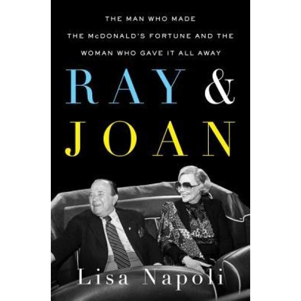 Ray & Joan: The Man Who Made the McDonald's Fortune and the Woman Who Gave It All Away, Lisa Napoli (Author)