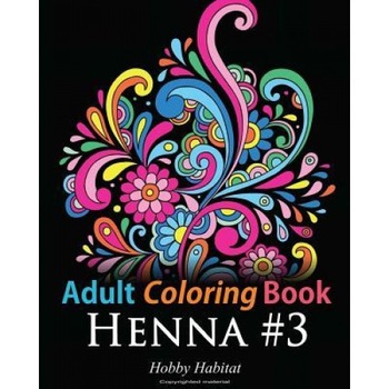 Adult Coloring Book: Henna #3: Coloring Book for Adults Featuring 45 Inspirational Henna Designs, Hobby Habitat Coloring Books (Author) Adult Coloring Book: Henna #3: Coloring Book for Adults Featuring 45 Inspirational Henna Designs, Hobby Habitat Coloring Books (Author)