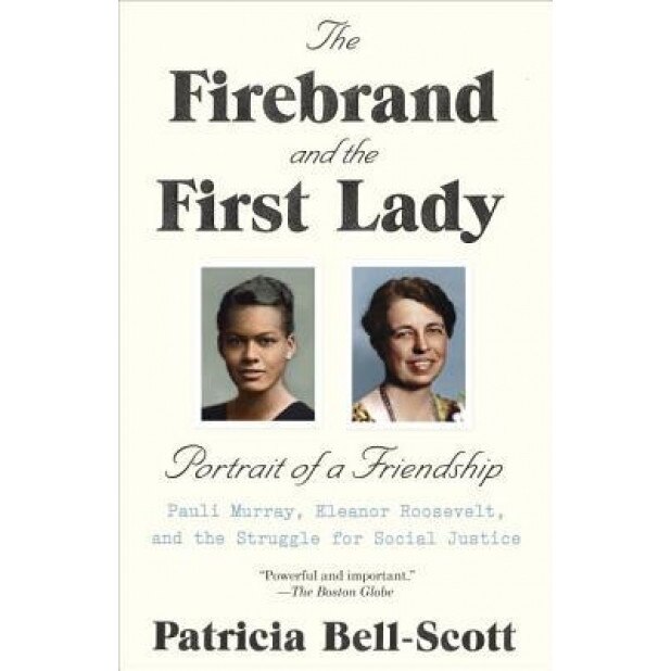 The Firebrand and the First Lady: Portrait of a Friendship: Pauli Murray, Eleanor Roosevelt, and the Struggle for Social Justice, Patricia Bell-Scott (Author)
