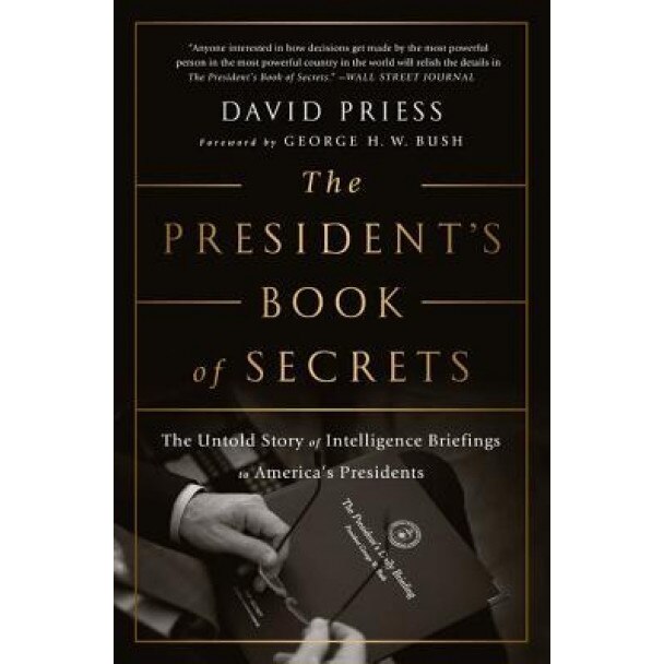 The President's Book of Secrets: The Untold Story of Intelligence Briefings to America's Presidents from Kennedy to Obama, David Priess (Author)