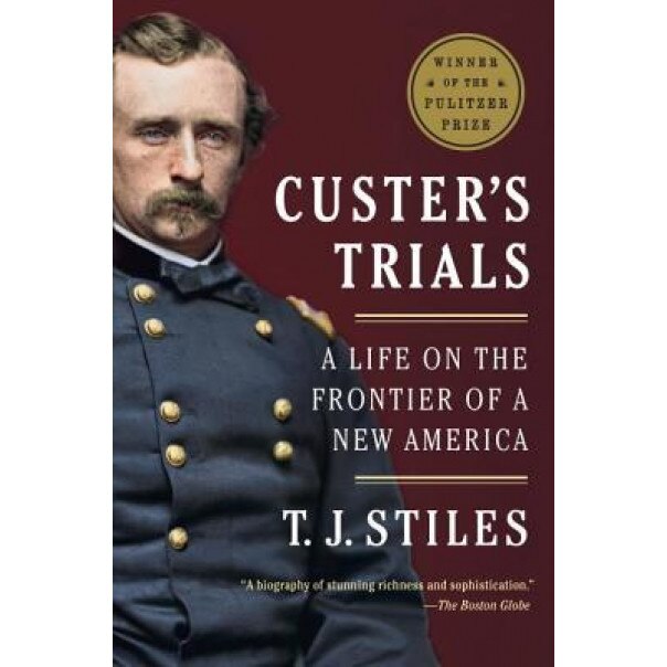 Custer's Trials: A Life on the Frontier of a New America, T. J. Stiles (Author)