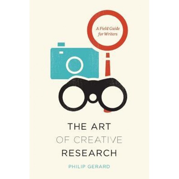The Art of Creative Research: A Field Guide for Writers, Philip Gerard (Author)