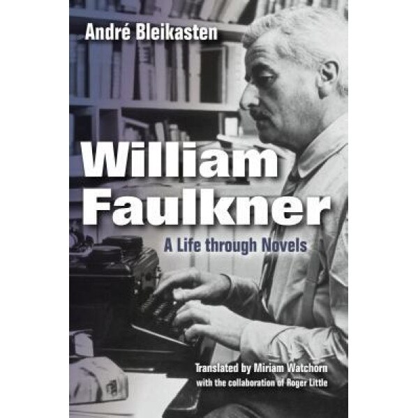 William Faulkner: A Life Through Novels, Andre Bleikasten (Author)