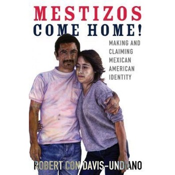Mestizos Come Home!: Making and Claiming Mexican American Identity, Robert Con Davis-Undiano (Author) Mestizos Come Home!: Making and Claiming Mexican American Identity, Robert Con Davis-Undiano (Author)