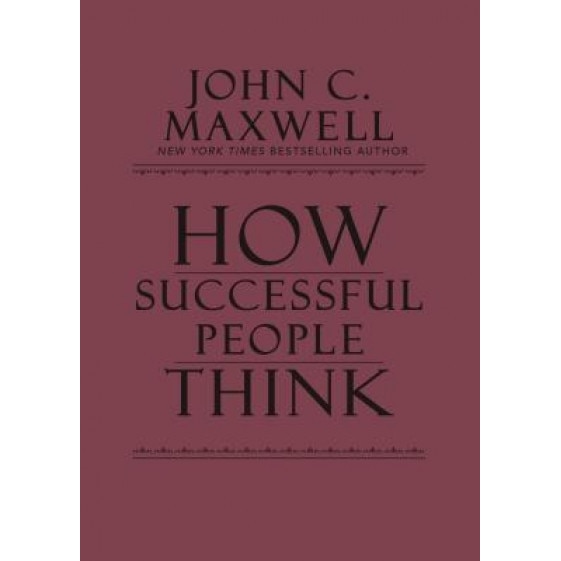 How Successful People Think: Change Your Thinking, Change Your Life - John C. Maxwell (Author)