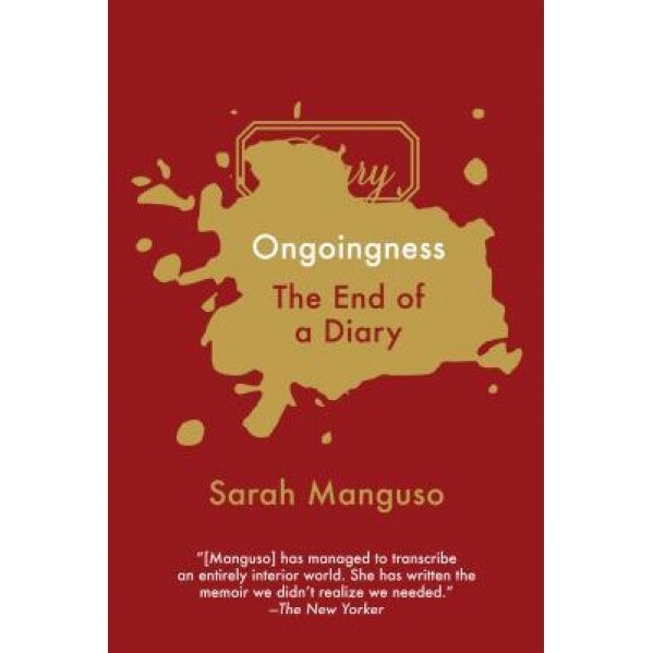 Ongoingness: The End of a Diary, Sarah Manguso (Author)