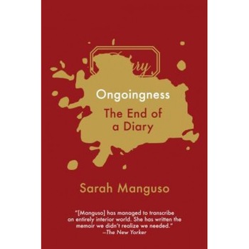 Ongoingness: The End of a Diary, Sarah Manguso (Author) Ongoingness: The End of a Diary, Sarah Manguso (Author)