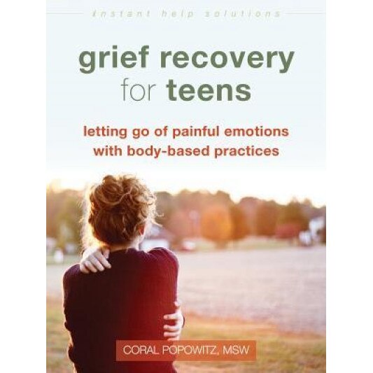 Grief Recovery for Teens: Letting Go of Painful Emotions with Body-Based Practices, Coral Popowitz (Author)