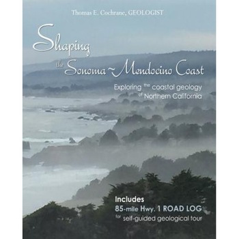 Shaping the Sonoma-Mendocino Coast: Exploring the Coastal Geology of Northern California, Thomas E. Cochrane (Author) Shaping the Sonoma-Mendocino Coast: Exploring the Coastal Geology of Northern California, Thomas E. Cochrane (Author)