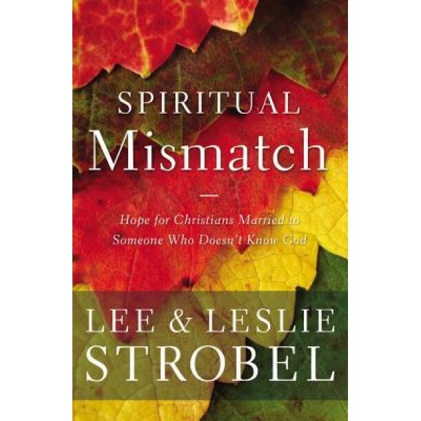 Spiritual Mismatch: Hope for Christians Married to Someone Who Doesn't Know God, Lee Strobel (Author)