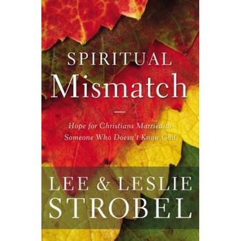 Spiritual Mismatch: Hope for Christians Married to Someone Who Doesn't Know God, Lee Strobel (Author) Spiritual Mismatch: Hope for Christians Married to Someone Who Doesn't Know God, Lee Strobel (Author)