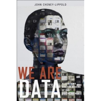 We Are Data: Algorithms and the Making of Our Digital Selves, John Cheney-Lippold (Author) We Are Data: Algorithms and the Making of Our Digital Selves, John Cheney-Lippold (Author)