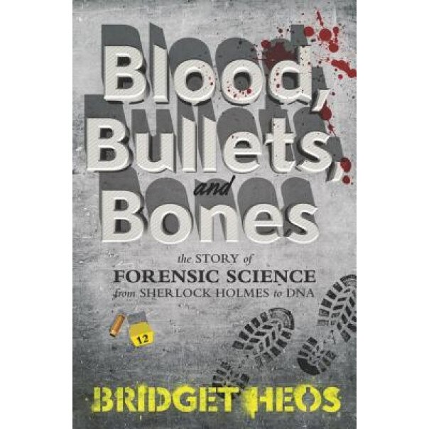 Blood, Bullets, and Bones: The Story of Forensic Science from Sherlock Holmes to DNA, Bridget Heos (Author)