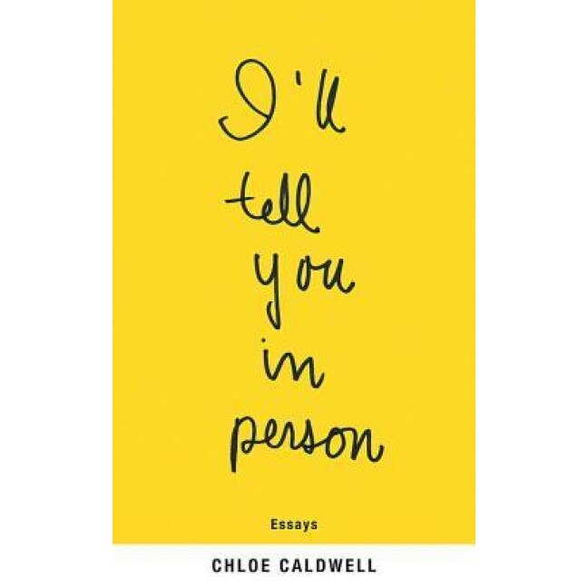 I'll Tell You in Person, Chloe Caldwell (Author)