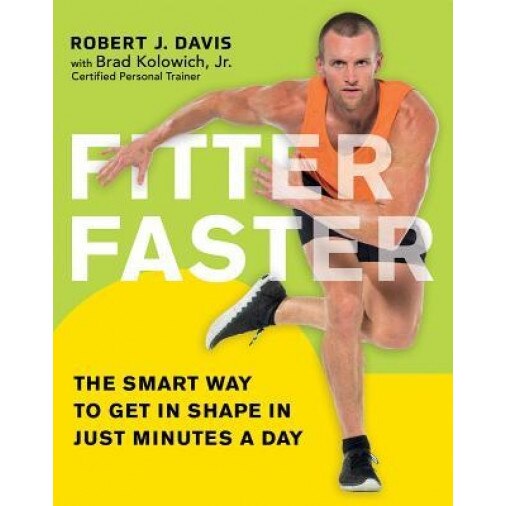 Fitter Faster: The Smart Way to Get in Shape in Just Minutes a Day, Robert J. Davis (Author)