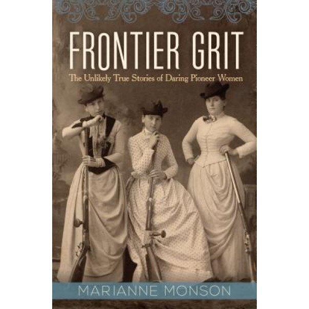 Frontier Grit: The Unlikely True Stories of Daring Pioneer Women, Marianne Monson (Author)