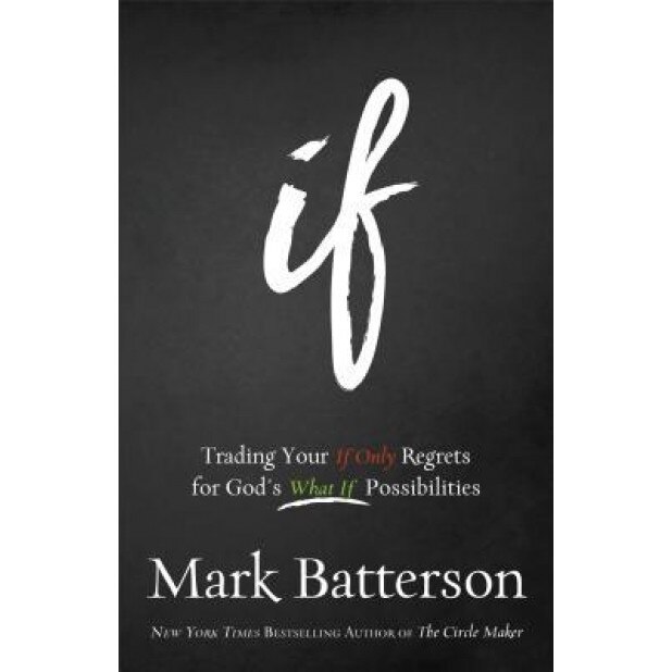 If: Trading Your If Only Regrets for God's What If Possibilities, Mark Batterson (Author)