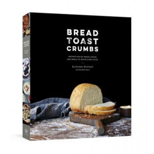 Bread Toast Crumbs: Recipes for No-Knead Loaves & Meals to Savor Every Slice, Alexandra Stafford (Author)