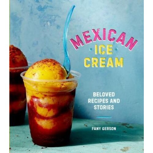 Mexican Ice Cream: Beloved Recipes and Stories, Fany Gerson (Author)