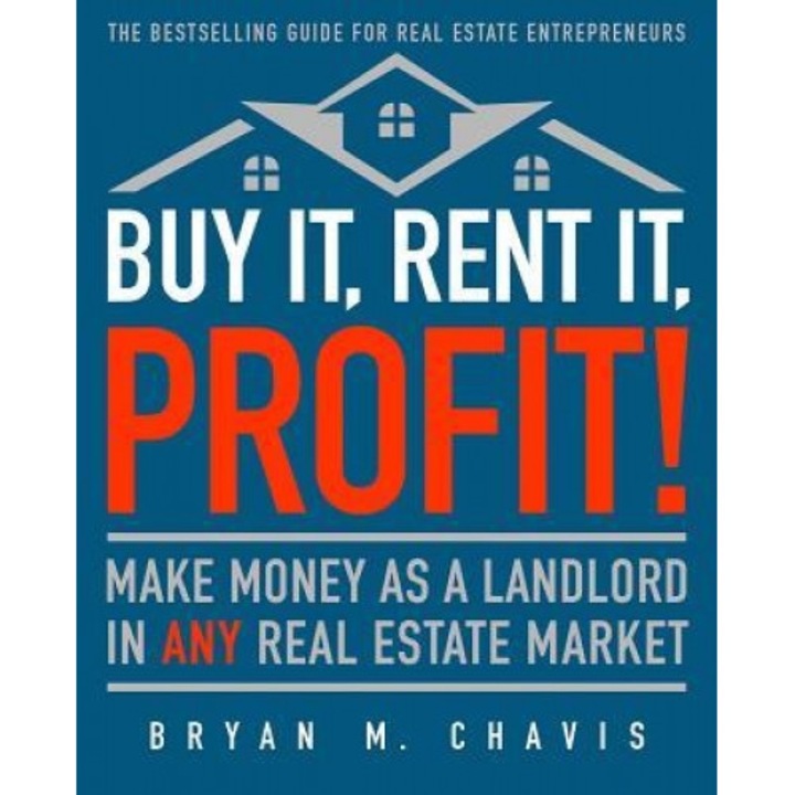 Buy It, Rent It, Profit! (Updated Edition): Make Money as a Landlord in Any Real Estate Market, Bryan M. Chavis (Author)