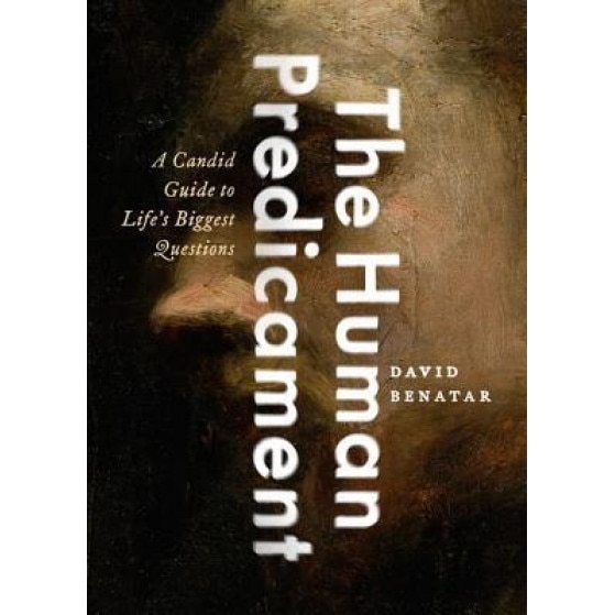 The Human Predicament: A Candid Guide to Life's Biggest Questions, David Benatar (Author)