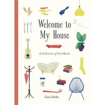 Welcome to My House: A Collection of First Words, Gaia Stella (Author) Welcome to My House: A Collection of First Words, Gaia Stella (Author)