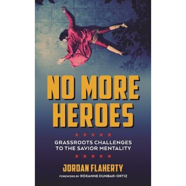 No More Heroes: Grassroots Challenges to the Savior Mentality, Jordan Flaherty (Author)