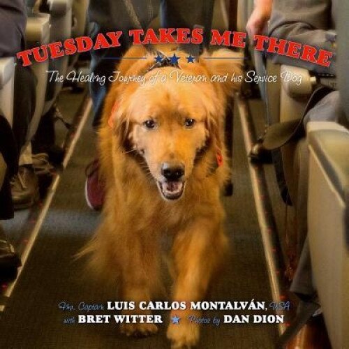 Tuesday Takes Me There: The Healing Journey of a Veteran and His Service Dog, Luis Carlos Montalvan (Author)