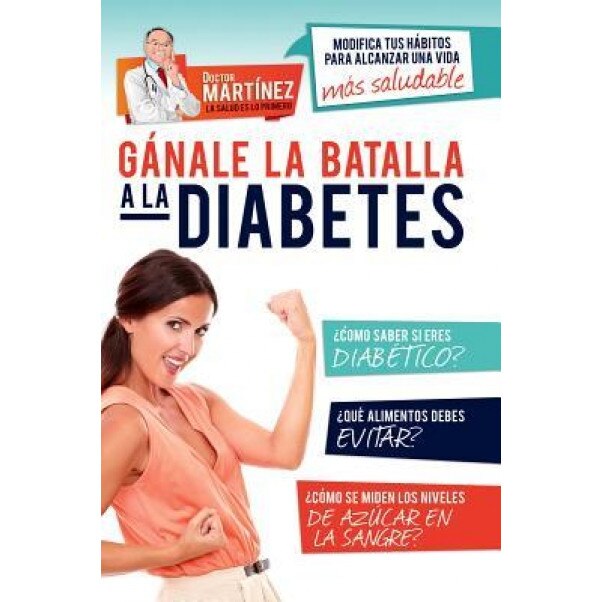Ganale La Batalla a la Diabetes: Modifica Tus Habitos Para Alcanzar Una Vida Mas Saludable, Dr Martinez (Author)
