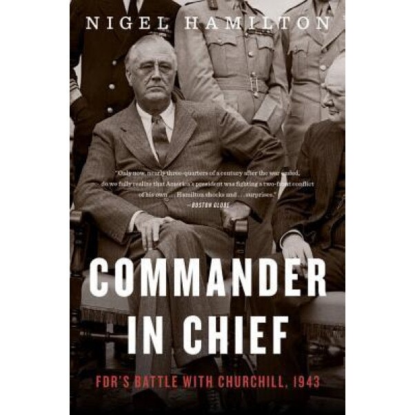 Commander in Chief: FDR's Battle with Churchill, 1943, Nigel Hamilton (Author)