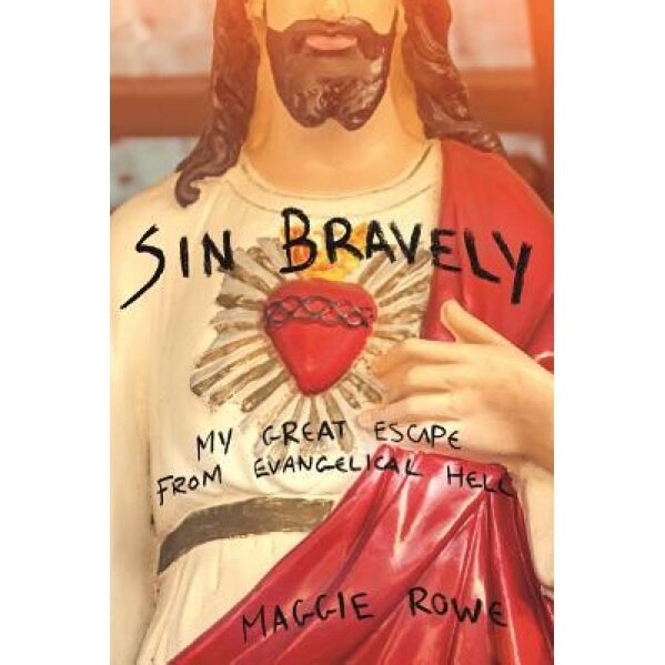 Sin Bravely: A Memoir of Spiritual Disobedience, Maggie Rowe (Author)