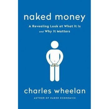 Naked Money: A Revealing Look at Our Financial System - Charles Wheelan (Author) Naked Money: A Revealing Look at Our Financial System - Charles Wheelan (Author)