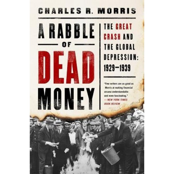 A Rabble of Dead Money: The Great Crash and the Global Depression: 1929-1939, Charles R. Morris (Author)